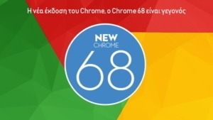 Η νέα έκδοση του Chrome o Chrome 68 είναι γεγονός